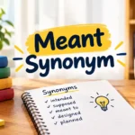 Meant Synonym: 40+ Other Words for “Meant” and When to Use Each One